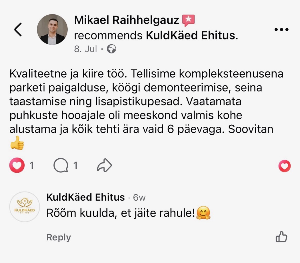 Mikael Raihhelgauz arvustus Facebookis: Kvaliteetne ja kiire töö. Tellisime kompleksteenusena parketi paigalduse, köögi demonteerimise, seina taastamise ning lisapistikupesad. Vaatamata puhkuste hooajale oli meeskond valmis kohe alustama ja kõik tehti ära vaid 6 päevaga. Soovitan